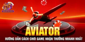 Aviator - Hướng Dẫn Cách Chơi Game Nhận Thưởng Nhanh Nhất