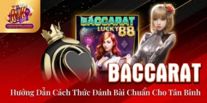 Baccarat - Hướng Dẫn Cách Thức Đánh Bài Chuẩn Cho Tân Binh