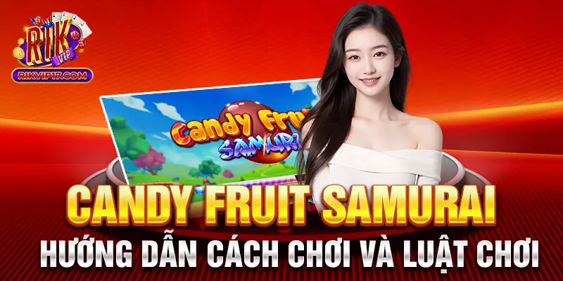 Candy Fruit Samurai - Hướng Dẫn Cách Chơi Và Luật Chơi