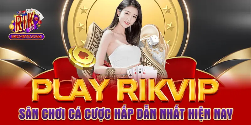 Play Rikvip - Sân chơi cá cược hấp dẫn nhất hiện nay