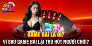 Game Bài Là Gì? Vì Sao Game Bài Lại Thu Hút Người Chơi?