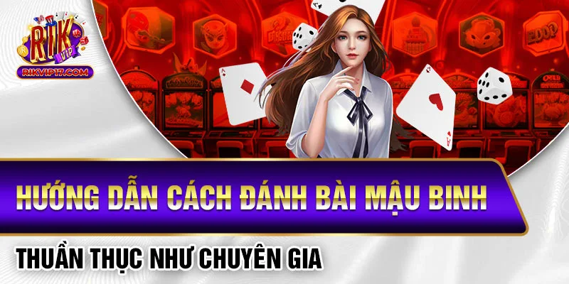 Hướng Dẫn Cách Đánh Bài Mậu Binh Thuần Thục Như Chuyên Gia