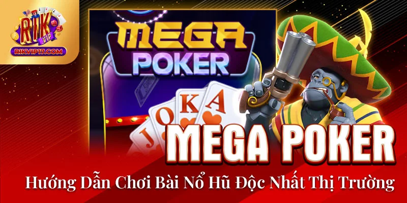 Mega Poker - Hướng Dẫn Chơi Bài Nổ Hũ Độc Nhất Thị Trường