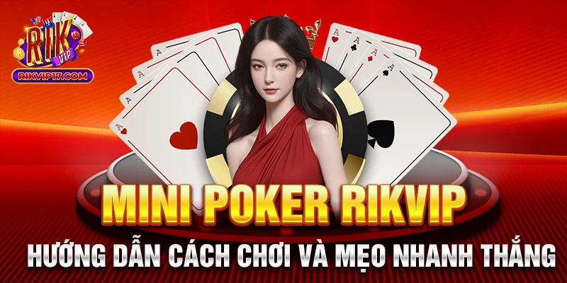 Mini Poker Rikvip - Hướng Dẫn Cách Chơi Và Mẹo Nhanh Thắng