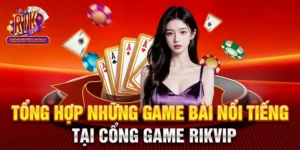 Tổng Hợp Những Game Bài Nổi Tiếng Tại Cổng Game Rikvip