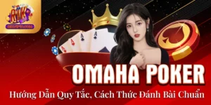 Omaha Poker - Hướng Dẫn Quy Tắc Và Cách Thức Đánh Bài Chuẩn