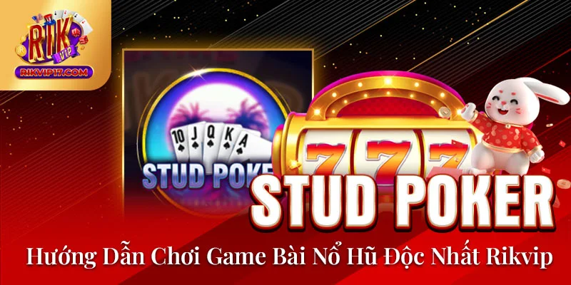 Stud Poker - Hướng Dẫn Chơi Game Bài Nổ Hũ Độc Nhất Rikvip