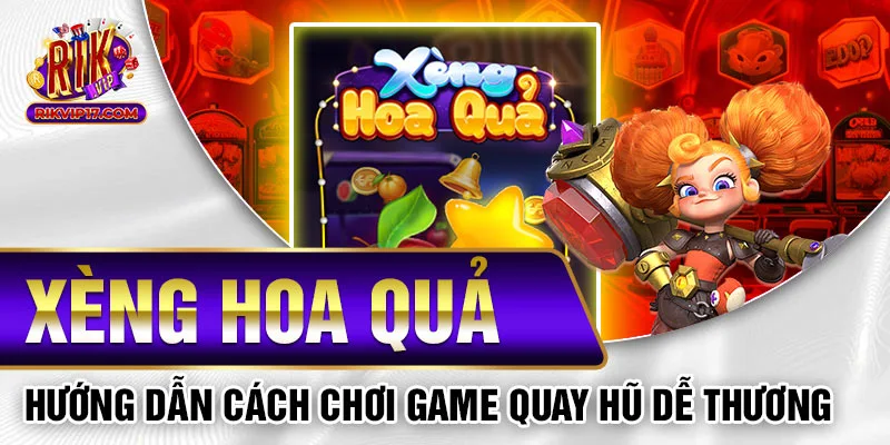 Xèng Hoa Quả - Hướng Dẫn Cách Chơi Game Quay Hũ Dễ Thương