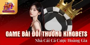 Game Bài Đổi Thưởng Kingbets - Nhà Cái Cá Cược Hoàng Gia