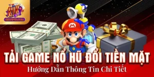 Tải Game Nổ Hũ Đổi Tiền Mặt - Hướng Dẫn Thông Tin Chi Tiết