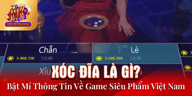 Xóc Đĩa Là Gì? Bật Mí Thông Tin Về Game Siêu Phẩm Việt Nam
